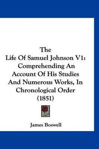 Cover image for The Life of Samuel Johnson V1: Comprehending an Account of His Studies and Numerous Works, in Chronological Order (1851)