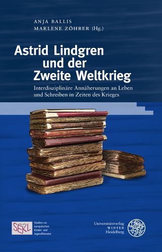 Cover image for Astrid Lindgren Und Der Zweite Weltkrieg: Interdisziplinare Annaherungen an Leben Und Schreiben in Zeiten Des Krieges