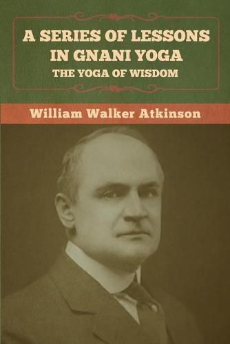 Cover image for A Series of Lessons in Gnani Yoga: The Yoga of Wisdom