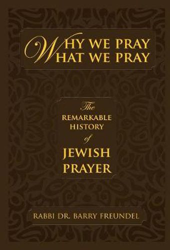 Cover image for Why We Pray What We Pray: The Remarkable History of Jewish Prayer