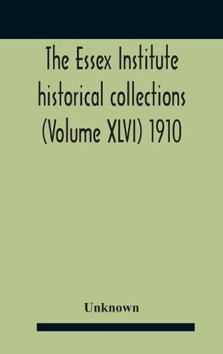 Cover image for The Essex Institute Historical Collections (Volume Xlvi) 1910