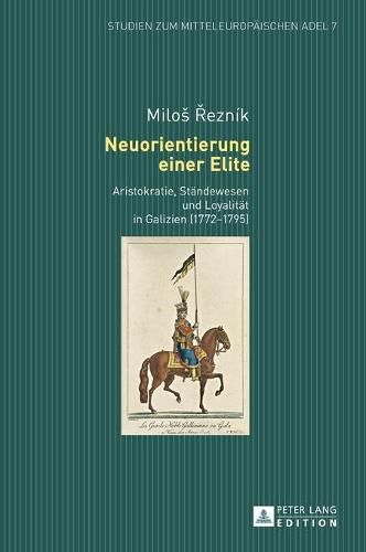 Cover image for Neuorientierung Einer Elite: Aristokratie, Staendewesen Und Loyalitaet in Galizien (1772-1795)