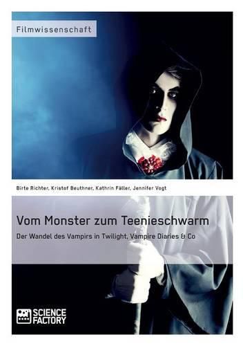 Cover image for Vom Monster zum Teenieschwarm. Der Wandel des Vampirs in Twilight, Vampire Diaries & Co