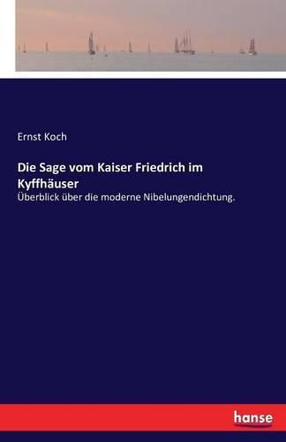 Die Sage vom Kaiser Friedrich im Kyffhauser: UEberblick uber die moderne Nibelungendichtung.