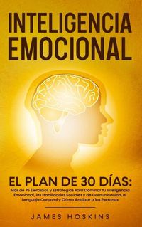 Cover image for Inteligencia Emocional - El: Mas de 75 Ejercicios y Estrategias Para Dominar tu Inteligencia Emocional, las Habilidades Sociales y de Comunicacion, el Lenguaje Corporal y Como Analizar a las Personas