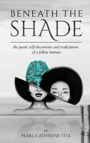 Cover image for Beneath The Shade: The Poetic Self-Discoveries and Realizations of a Fellow Human