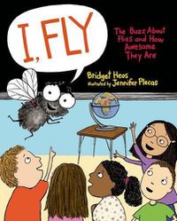 Cover image for I, Fly: The Buzz about Flies and How Awesome They Are