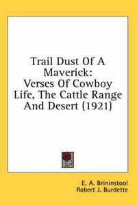 Cover image for Trail Dust of a Maverick: Verses of Cowboy Life, the Cattle Range and Desert (1921)