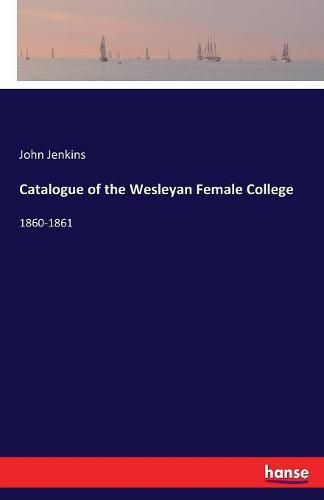 Catalogue of the Wesleyan Female College: 1860-1861