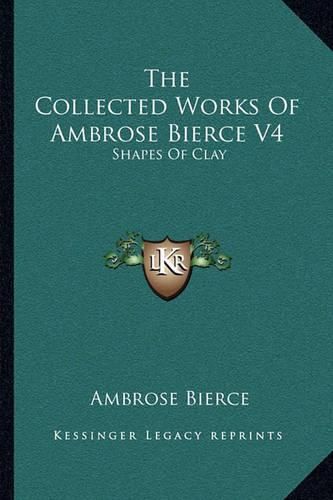 Cover image for The Collected Works of Ambrose Bierce V4: Shapes of Clay