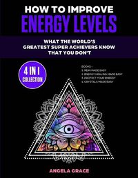 Cover image for How To Improve Energy Levels: What The World's Greatest Super Achievers Know That You Don't (4 in 1 Collection)