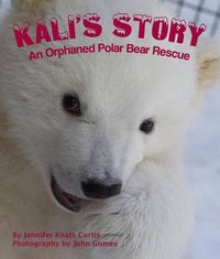 Cover image for Kali's Story: An Orphaned Polar Bear Rescue