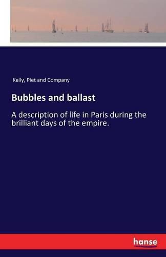 Cover image for Bubbles and ballast: A description of life in Paris during the brilliant days of the empire.