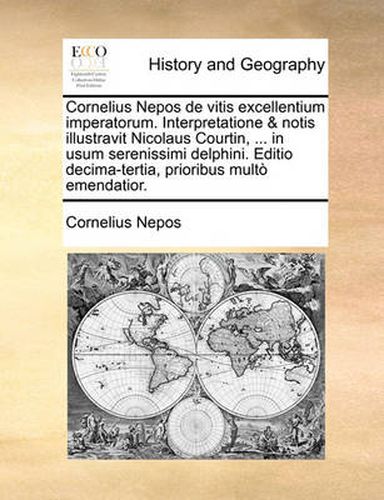 Cover image for Cornelius Nepos de Vitis Excellentium Imperatorum. Interpretatione & Notis Illustravit Nicolaus Courtin, ... in Usum Serenissimi Delphini. Editio Decima-Tertia, Prioribus Multo Emendatior.