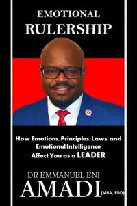 Cover image for EMOTIONAL RULERSHIP: How Emotions, Principles, Laws, and Emotional Intelligence Affect You as a LEADER