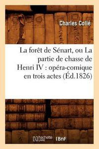 Cover image for La Foret de Senart, Ou La Partie de Chasse de Henri IV: Opera-Comique En Trois Actes (Ed.1826)