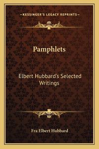 Cover image for Pamphlets: Elbert Hubbard's Selected Writings: V1