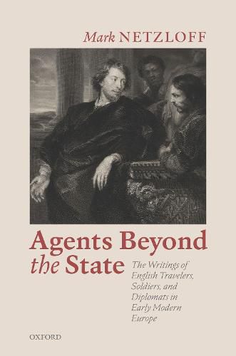 Cover image for Agents beyond the State: The Writings of English Travelers, Soldiers, and Diplomats in Early Modern Europe