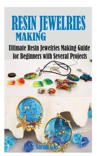 Cover image for Resin Jewelries Making: Ultimate Resin Jewelries Making Guide for Beginners with Several Projects