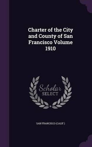 Charter of the City and County of San Francisco Volume 1910