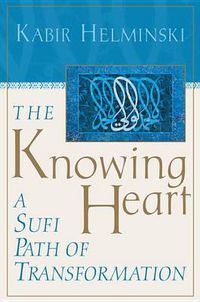 Cover image for The Knowing Heart: A Sufi Path of Transformation