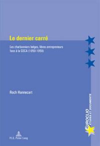 Cover image for Le Dernier Carre: Les Charbonniers Belges, Libres Entrepreneurs Face A La Ceca (1950-1959)