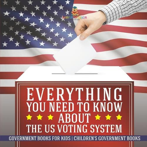 Cover image for Everything You Need to Know about The US Voting System - Government Books for Kids Children's Government Books