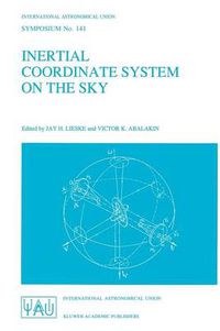 Cover image for Inertial Coordinate System on the Sky: Proceedings of the 141st Symposium of the International Astronomical Union Held in Leningrad, U.S.S.R., October 17-21, 1989