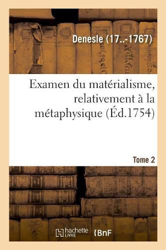 Cover image for Examen Du Materialisme, Relativement A La Metaphysique. Tome 2