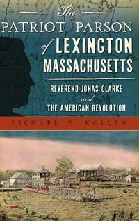 Cover image for The Patriot Parson of Lexington, Massachusetts: Reverend Jonas Clarke and the American Revolution