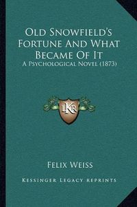 Cover image for Old Snowfield's Fortune and What Became of It: A Psychological Novel (1873)