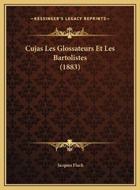 Cover image for Cujas Les Glossateurs Et Les Bartolistes (1883) Cujas Les Glossateurs Et Les Bartolistes (1883)