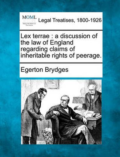 Cover image for Lex Terrae: A Discussion of the Law of England Regarding Claims of Inheritable Rights of Peerage.