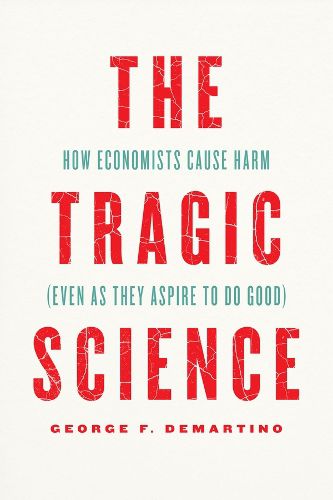 Cover image for The Tragic Science: How Economists Cause Harm (Even as They Aspire to Do Good)