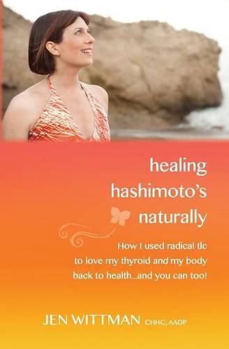 Cover image for Healing Hashimoto's Naturally: How I used radical TLC to love my thyroid and my body back to health...and you can too!
