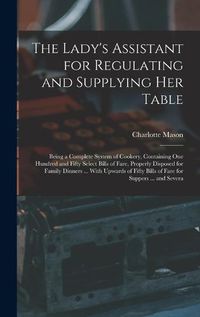 Cover image for The Lady's Assistant for Regulating and Supplying Her Table