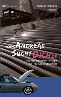 Cover image for www.AndreasSuchtDich.de Economy-Version: ... wie man mit einem Porsche die Frau furs Leben findet