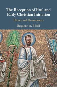 Cover image for The Reception of Paul and Early Christian Initiation: History and Hermeneutics