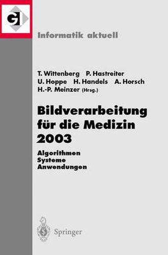 Bildverarbeitung fur Die Medizin 2003: Algorithmen, Systeme, Anwendungen. Proceedings des Workshops Vom 9. - 11. Marz 2003 in Erlangen