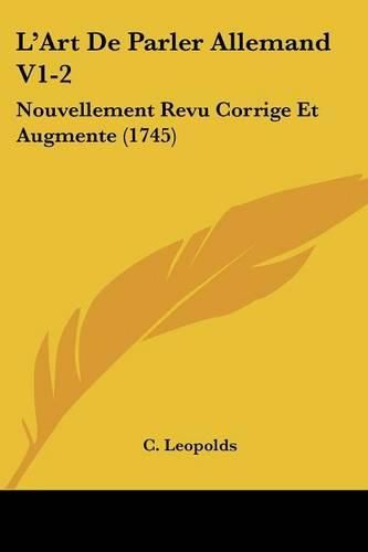 Cover image for L'Art de Parler Allemand V1-2: Nouvellement Revu Corrige Et Augmente (1745)