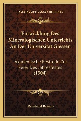 Cover image for Entwicklung Des Mineralogischen Unterrichts an Der Universitat Giessen: Akademische Festrede Zur Feier Des Jahresfestes (1904)