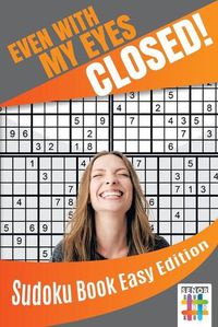 Cover image for Even with My Eyes Closed! Sudoku Book Easy Edition