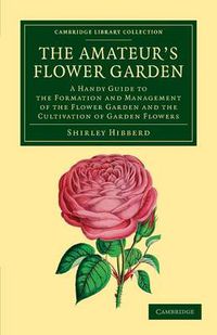 Cover image for The Amateur's Flower Garden: A Handy Guide to the Formation and Management of the Flower Garden and the Cultivation of Garden Flowers