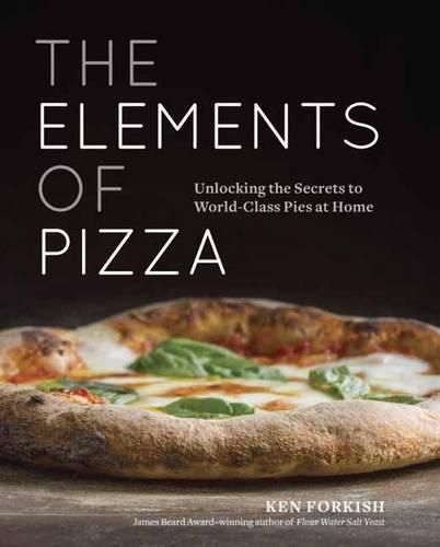 Cover image for The Elements of Pizza: Unlocking the Secrets to World-Class Pies at Home [A Cookbook]