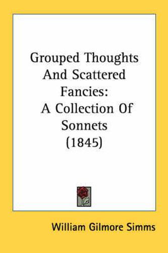 Cover image for Grouped Thoughts and Scattered Fancies: A Collection of Sonnets (1845)