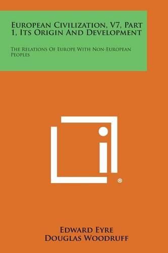 Cover image for European Civilization, V7, Part 1, Its Origin and Development: The Relations of Europe with Non-European Peoples