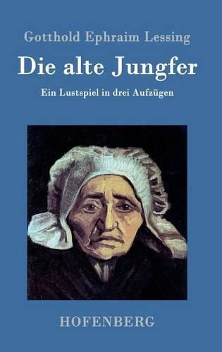 Cover image for Die alte Jungfer: Ein Lustspiel in drei Aufzugen