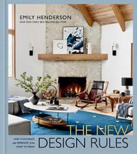 Cover image for The New Design Rules: How to Decorate and Renovate, from Start to Finish: An Interior Design Book