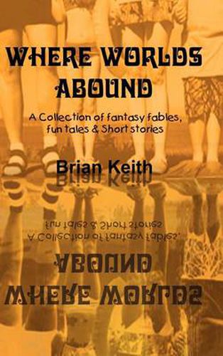 Cover image for Where Worlds Abound: A Collection of Fantasy Fables, Fun Tales & Short Stories