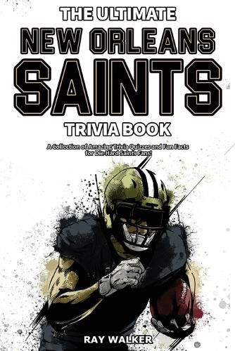 The Ultimate New Orleans Saints Trivia Book: A Collection of Amazing Trivia Quizzes and Fun Facts for Die-Hard Saints Fans!